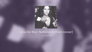 Lana Del Rey- National Anthem (cover)