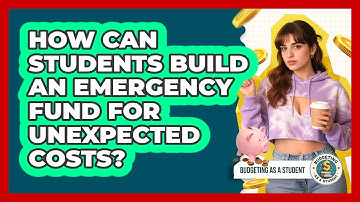 How Can Students Build An Emergency Fund For Unexpected Costs? - Budgeting as a Student