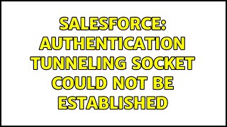 Salesforce: Authentication tunneling socket could not be established (2 Solutions!!)