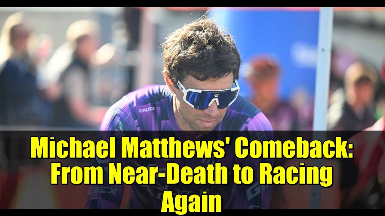 Michael Matthews' Comeback: From Near-Death to Racing Again | Cycling Inspiration
