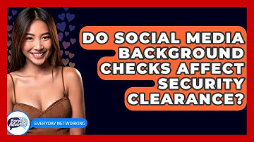 Do Social Media Background Checks Affect Security Clearance? - Everyday-Networking