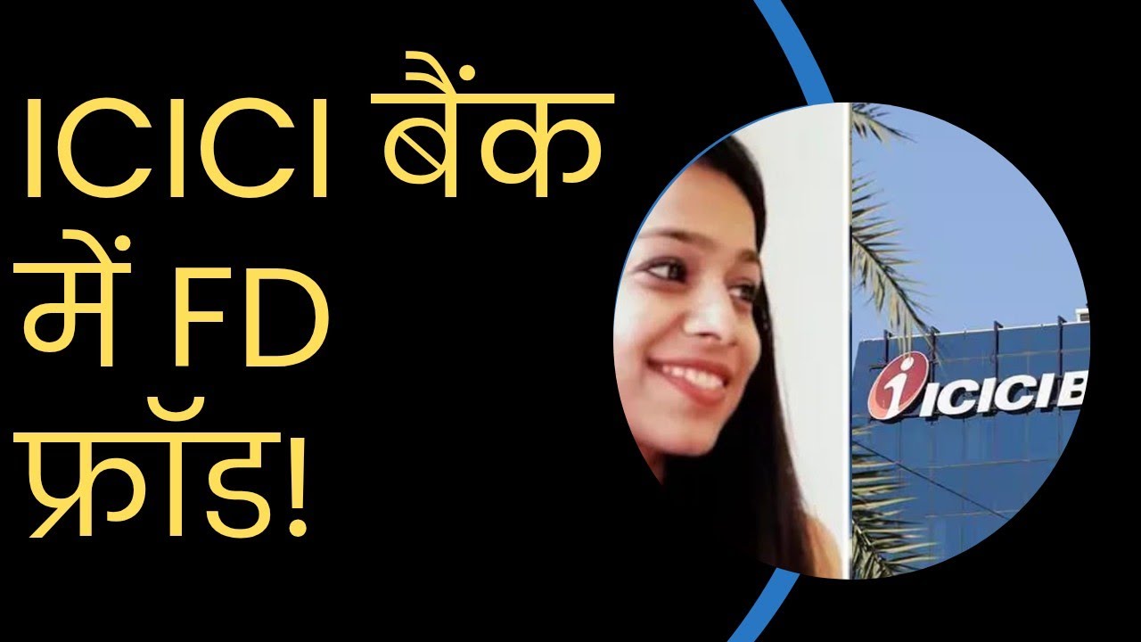 ICICI बैंक में FD फ्रॉड! क्या हुआ, कैसे हुआ, बैंक ने क्या बोला