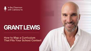 How to Map a Curriculum That Fits Your School Context: Grant Lewis | In The Classroom with Cat Vo