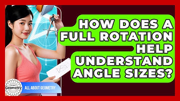 How Does A Full Rotation Help Understand Angle Sizes? - All About Geometry