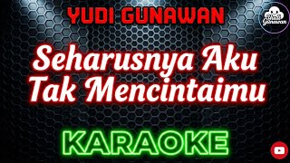 Yudi Gunawan  Seharusnya Aku Tak Mencintaimu karaoke Version
