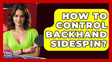 How To Control Backhand Sidespin? - Ping Pong Prodigy
