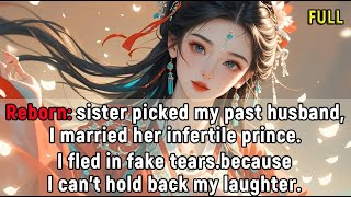 Reborn:sister picked my past husband, I married her infertile prince. I fled in fake tears.because..