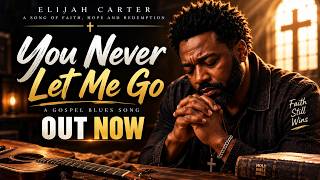 You Never Let Me Go | Elijah Carter | Gospel Blues — A Song for Anyone Feeling Lost
