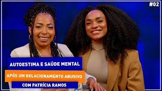 Patrícia Ramos: como recuperar a autoestima e a saúde mental após um relacionamento abusivo?