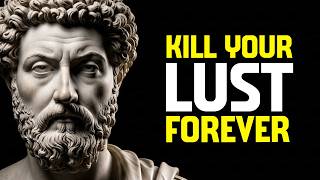 10 Steps To Kill Your Lust Forever | Stoicism