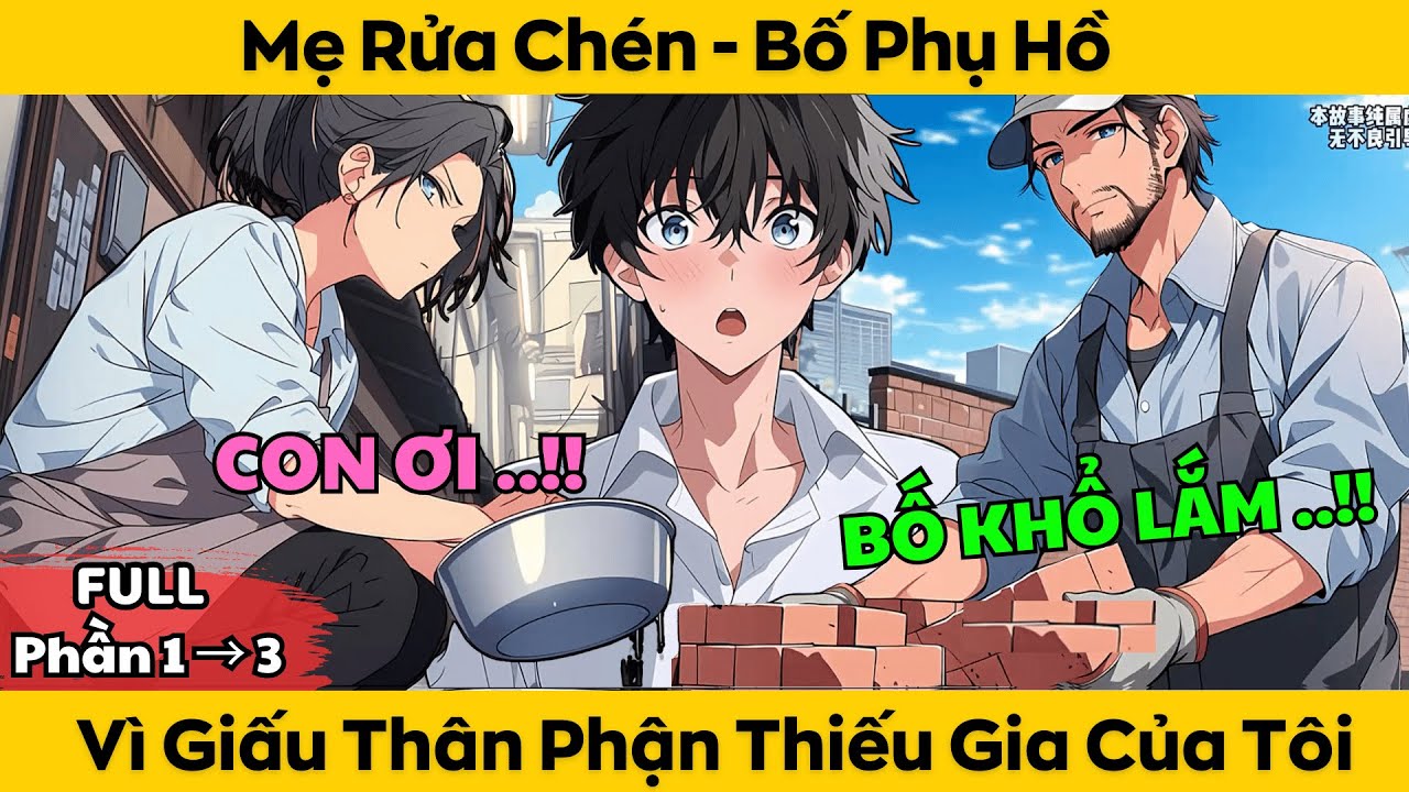 FULL Phần 1 - 3 | Mẹ Rửa Chén - Bố Phụ Hồ Vì Muốn Giấu Thân Phận Thiếu Gia Của Tôi