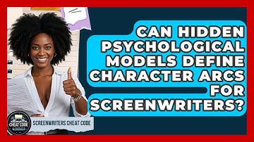 Can Hidden Psychological Models Define Character Arcs For Screenwriters? - Screenwriter