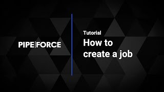 How to create a job with PIPEFORCE