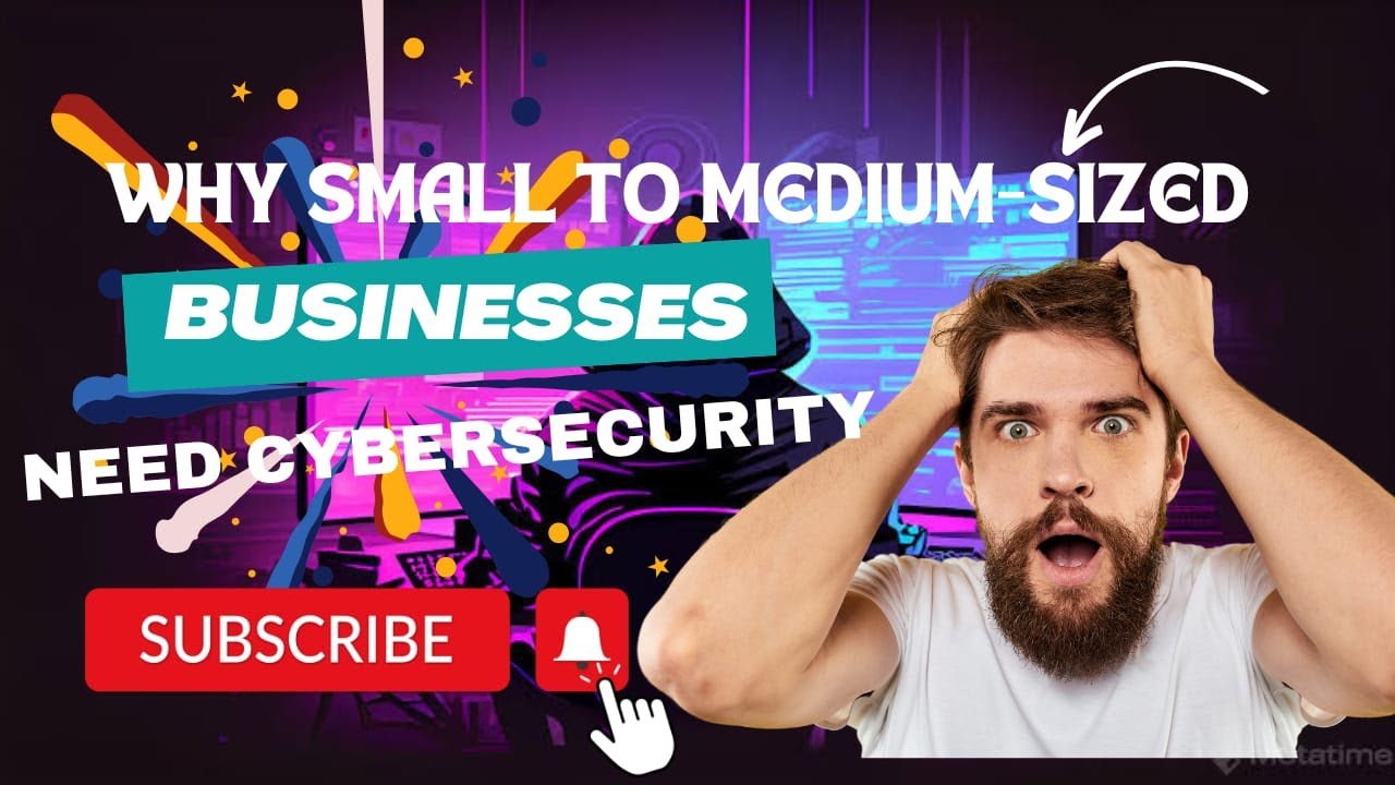 Why Small to Medium-Sized Businesses Need Cybersecurity