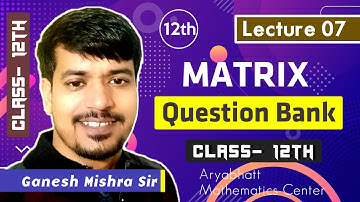 Matrix - Lecture 07 | Class 12 | Bihar Board Question Bank Solution by Ganesh Mishra | Ganesh Mishra