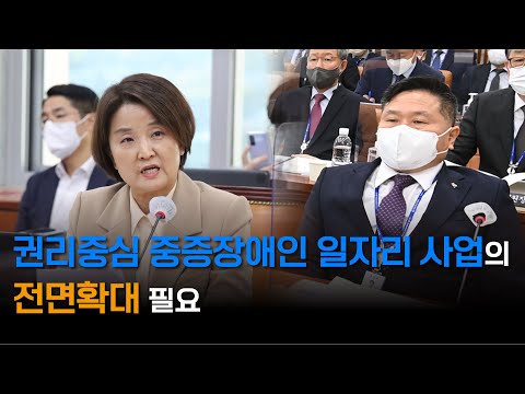 [2022 국정감사] 권리중심 중증장애인 일자리 사업의 전면확대 필요(3:41)
