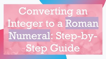 Converting an Integer to a Roman Numeral: Step-by-Step Guide