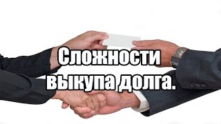 ✓ Сложности выкупа долга.