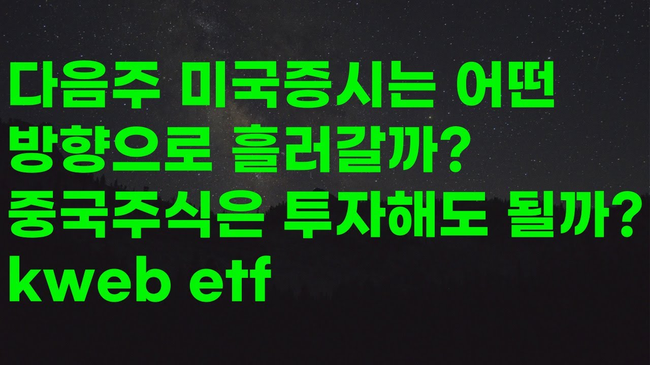 다음주 미국증시는 어떤방향으로 흘러갈까? 중국주식은 투자해도 될까? kweb etf