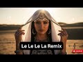 Le Le Le La Arabic Deep House Remix 2025 Habibi Night Vibes