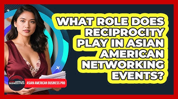 What Role Does Reciprocity Play In Asian American Networking Events? - Asian American Business Pros