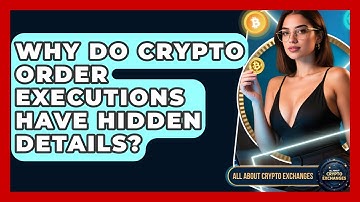 Why Do Crypto Order Executions Have Hidden Details? - All About Crypto Exchanges