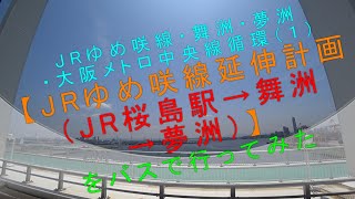 JRゆめ咲線・舞洲・夢洲・大阪メトロ中央線循環（１）【JRゆめ咲線延伸計画（JR桜島駅→舞洲→夢洲）をバスで行ってみた】