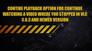 CONTINUE PLAYBACK OPTION FOR WATCHING A VIDEO WHERE YOU LEFT IN VLC 3.0.3 AND NEWER VERSION