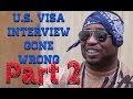 U.S. Visa Interview Gone Wrong (Part 2)