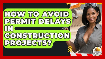 How To Avoid Permit Delays In Construction Projects? - Construction Jobs