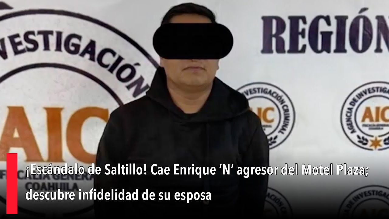 ¡Escándalo de Saltillo! Cae Enrique ’N’ agresor del Motel Plaza; descubre infidelidad de su esposa
