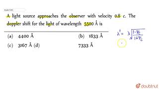 A light source approaches the observer with velocity `0.8 c` . The doppler shift for the light of Net Worth