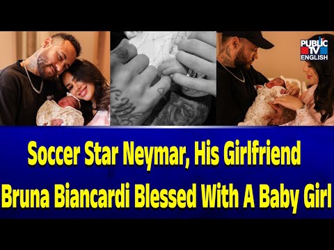 Soccer Star Neymar, His Girlfriend Bruna Biancardi Blessed With A Baby Girl | Public TV