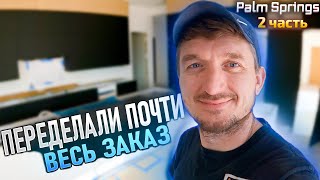 Переделали почти весь заказ / Мебельная жара в Palm Springs #2