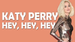 Katy Perry - Hey Hey Hey (Lyrics / Lyric Video)