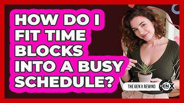 How Do I Fit Time Blocks Into A Busy Schedule?