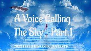 2023 Italo Disco Fx Fantastic Mix ~A Voice Calling The Sky.. Part.1 [Fantastic Special version]