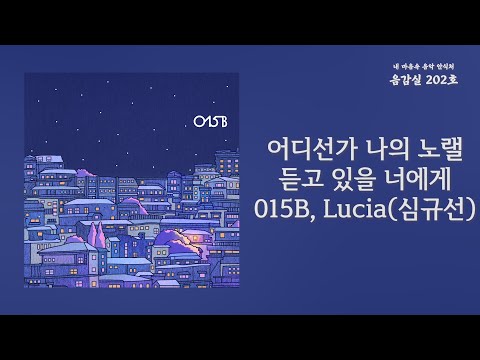 어디선가 나의 노랠 듣고 있을 너에게(To you listening to my song somewhere) - 015B , Lucia(심규선) / 가사 Lyrics