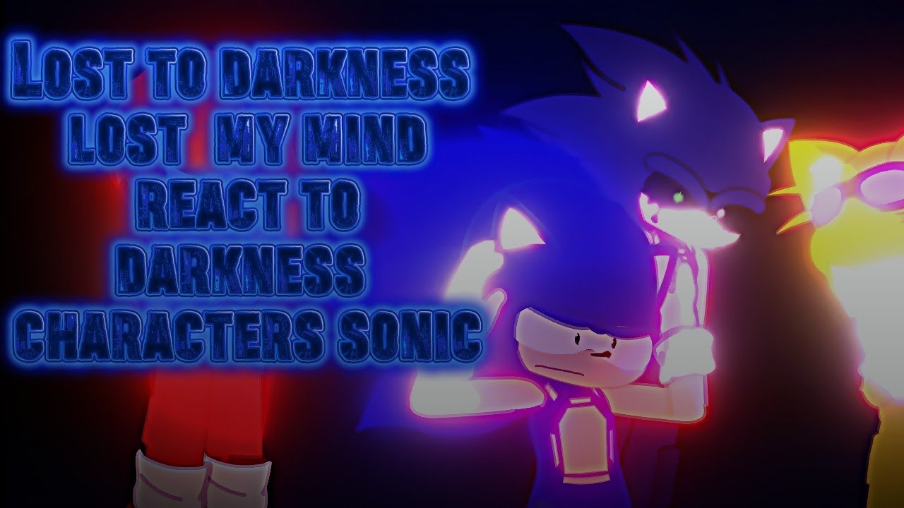 The react  characters sonic 1/$¢to lost to darkness lost my mind 