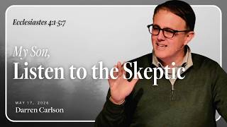 My Son, Listen to the Skeptic | Ecclesiastes 4:1-5:7