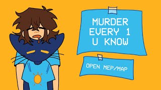 MURDER EVERY 1 U KNOW (OPEN MEP/MAP)