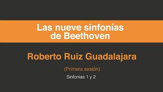 Roberto Ruíz Guadalajara. Las nueve sinfonías de Beethoven (Primera sesión 1/5)