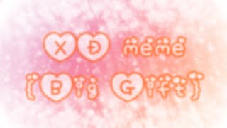 XD meme //Big Gift//
XD meme //Big Gift// XD meme //Big Gift//