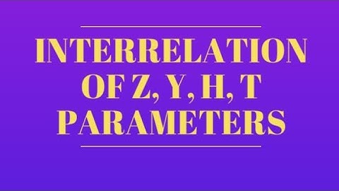 Two Port Network Ep10 (How to solve Interrelation between Z, Y, H, T parameters)