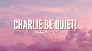Charlie Be Quiet! - Charlie Puth (Video Lyrics) l &quot;Charlie, be quiet, don&#39;t make a sound&quot;