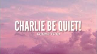 Charlie Be Quiet! - Charlie Puth (Video Lyrics) l 'Charlie, be quiet, don't make a sound'