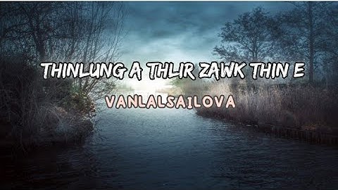 Vanlalsailova - THINLUNG A THLIR ZAWK THIN E { lyrics video }.||