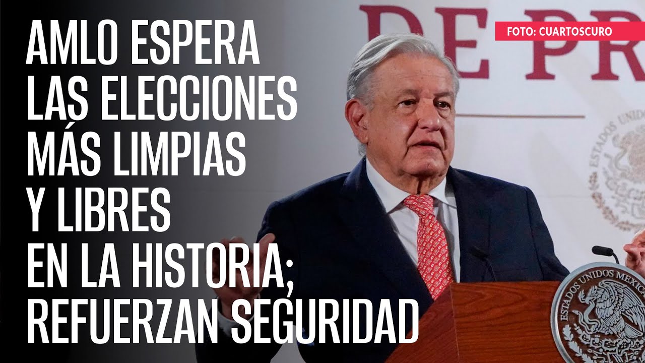 AMLO espera las elecciones más limpias y libres en la historia ...