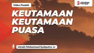 Keutamaan Keutamaan Puasa - Ustadz Muhammad Syahputra, Lc