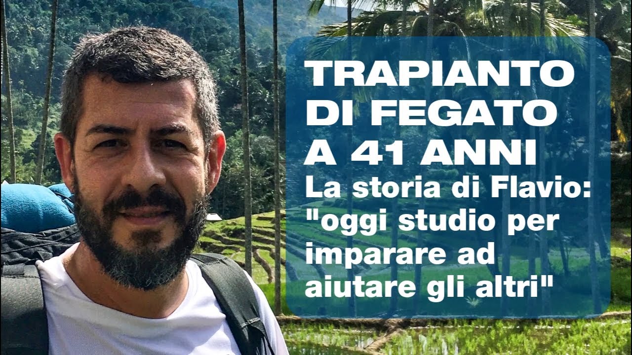 Trapianto di fegato a 41 anni, la storia di Flavio: oggi studio per imparare ad aiutare gli altri